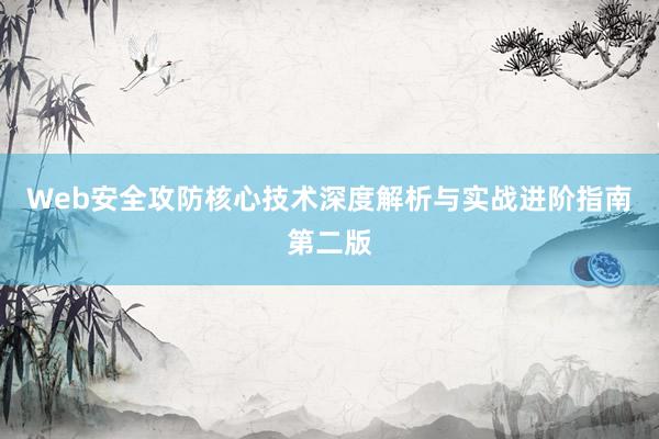Web安全攻防核心技术深度解析与实战进阶指南第二版